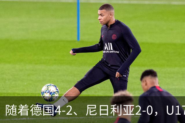 随着德国4-2、尼日利亚2-0，U17女足世界杯最新积分榜出炉