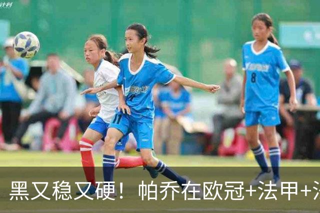 黑又稳又硬！帕乔在欧冠+法甲+法国杯出场100次仅吃2黄牌